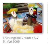 Fr�hlingsexkursion + GV 5. Mai 2005