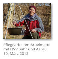 Pflegearbeiten Br�elmatte mit NVV Suhr und Aarau 10. M�rz 2012