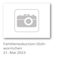 Familienexkursion Glh- wrmchen 21. Mai 2023